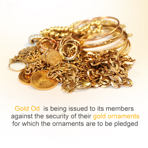 Gold Od  is being issued to its members against the security of their gold ornaments for which the ornaments are to be pledged