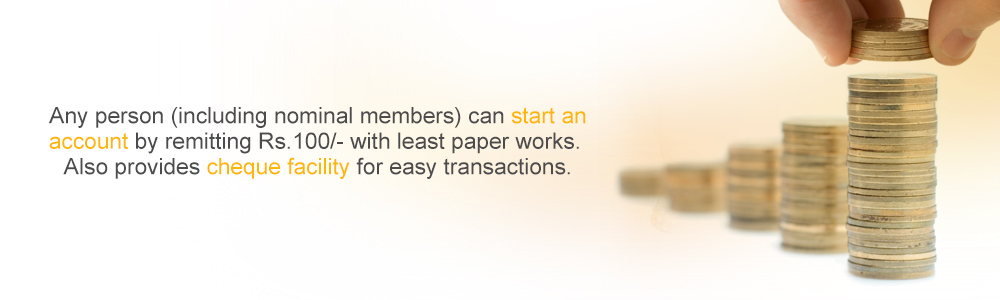 Any person (including nominal members) can start an account by remitting Rs.100/- with least paper works. Also provides cheque facility for easy transactions.